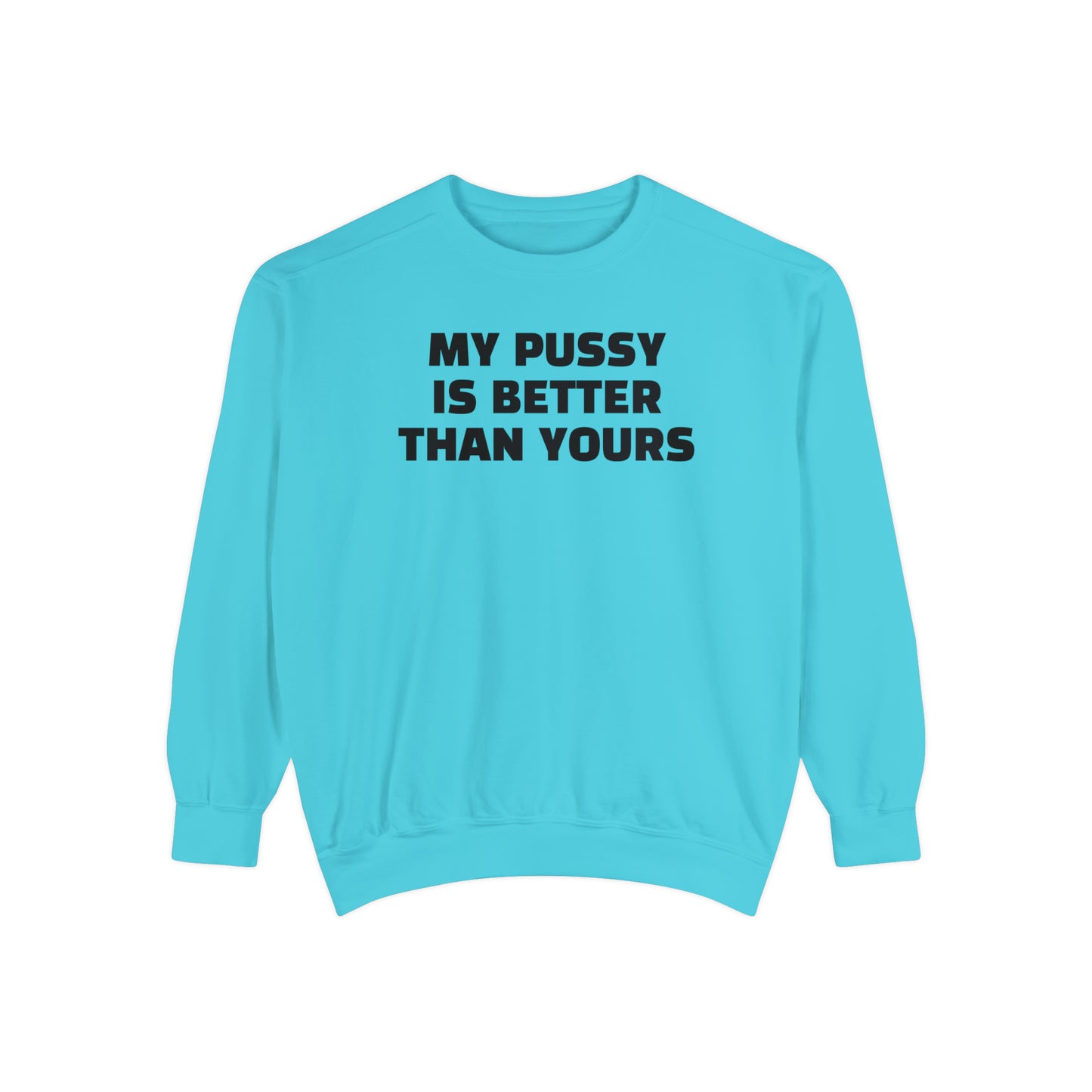 My Pussy is THE BESTEST! HELLO PEASANTS ™ Garment-Dyed Sweatshirt by @radakatz