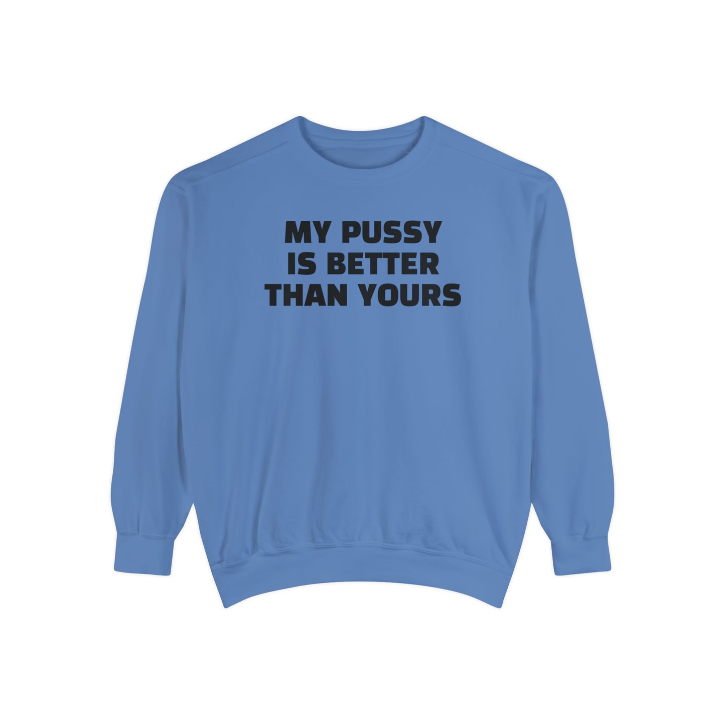 My Pussy is THE BESTEST! HELLO PEASANTS ™ Garment-Dyed Sweatshirt by @radakatz
