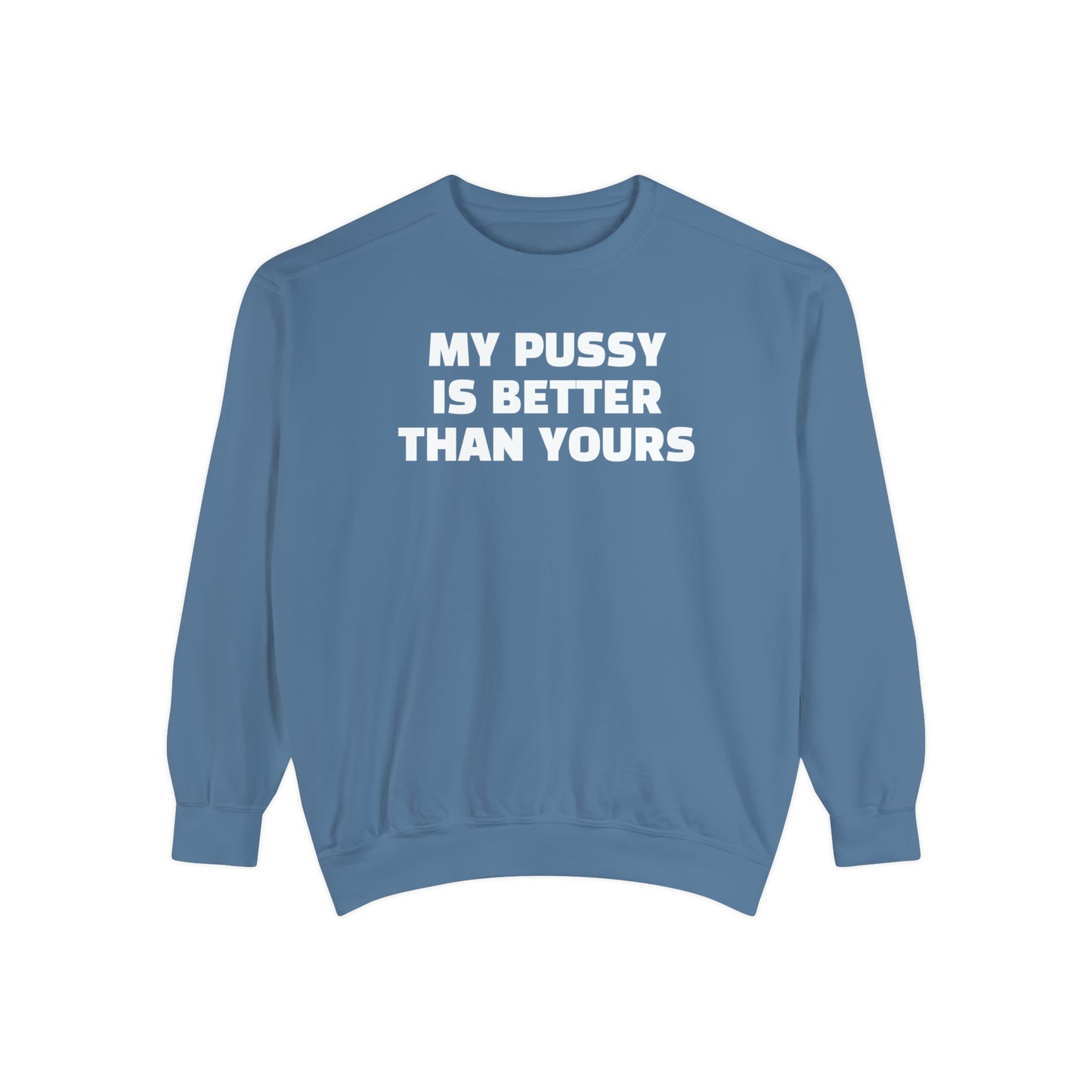 My Pussy is THE BESTEST! HELLO PEASANTS ™ Garment-Dyed Sweatshirt by @radakatz