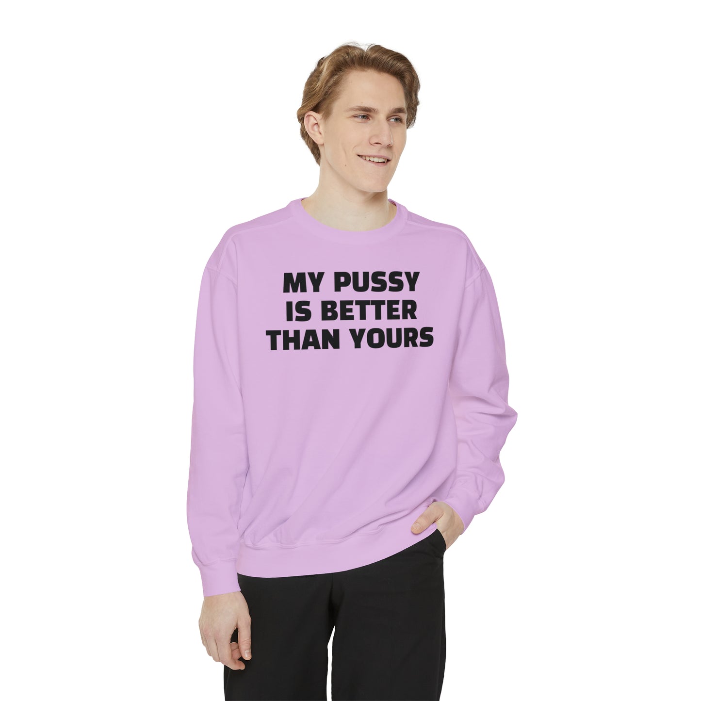 My Pussy is THE BESTEST! HELLO PEASANTS ™ Garment-Dyed Sweatshirt by @radakatz