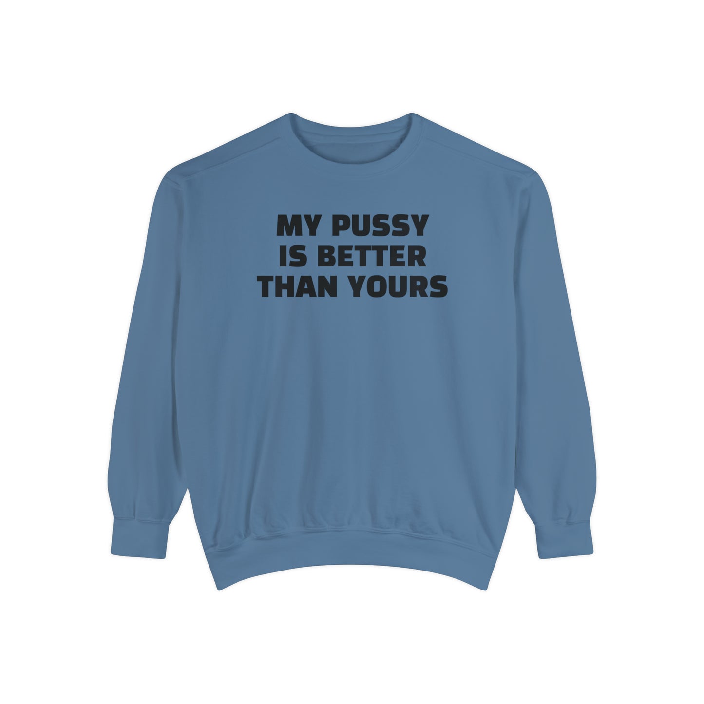 My Pussy is THE BESTEST! HELLO PEASANTS ™ Garment-Dyed Sweatshirt by @radakatz