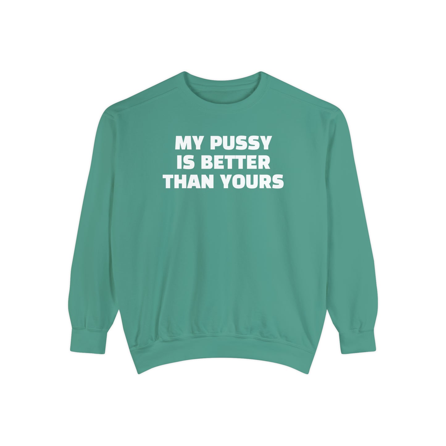 My Pussy is THE BESTEST! HELLO PEASANTS ™ Garment-Dyed Sweatshirt by @radakatz