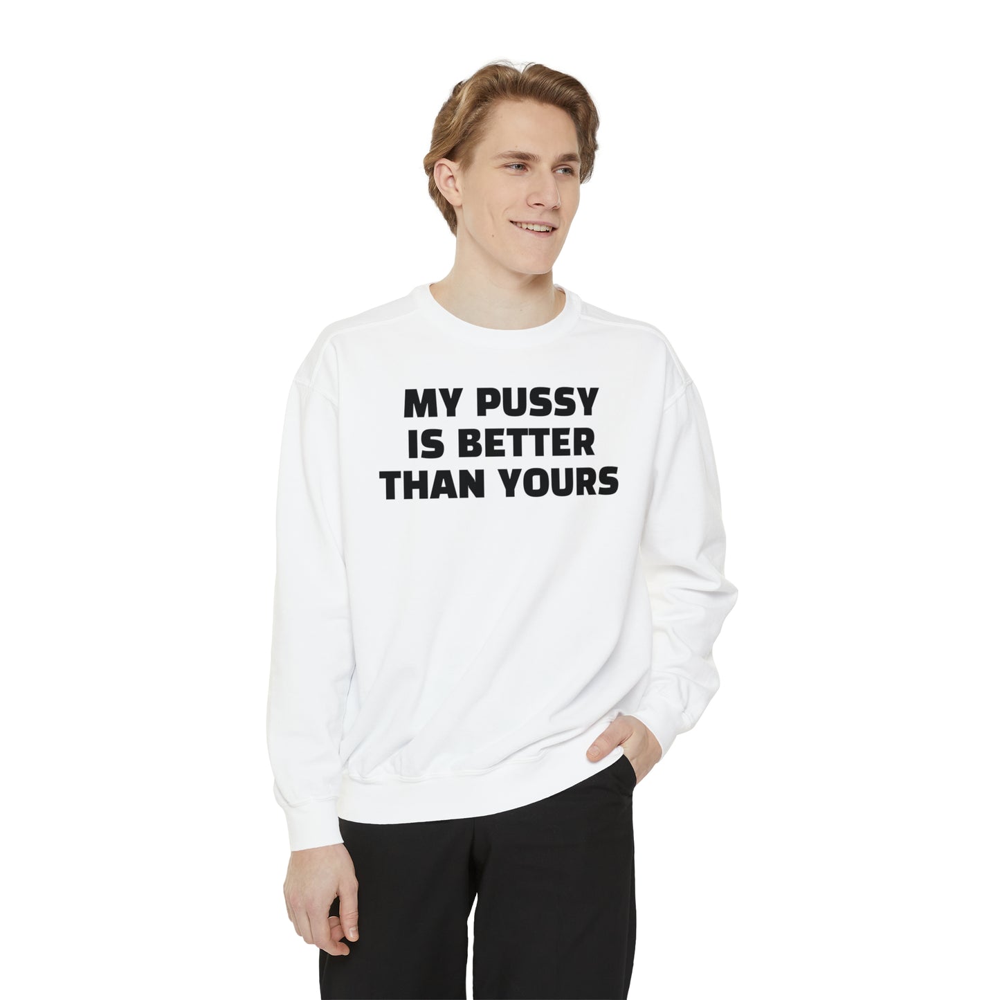 My Pussy is THE BESTEST! HELLO PEASANTS ™ Garment-Dyed Sweatshirt by @radakatz