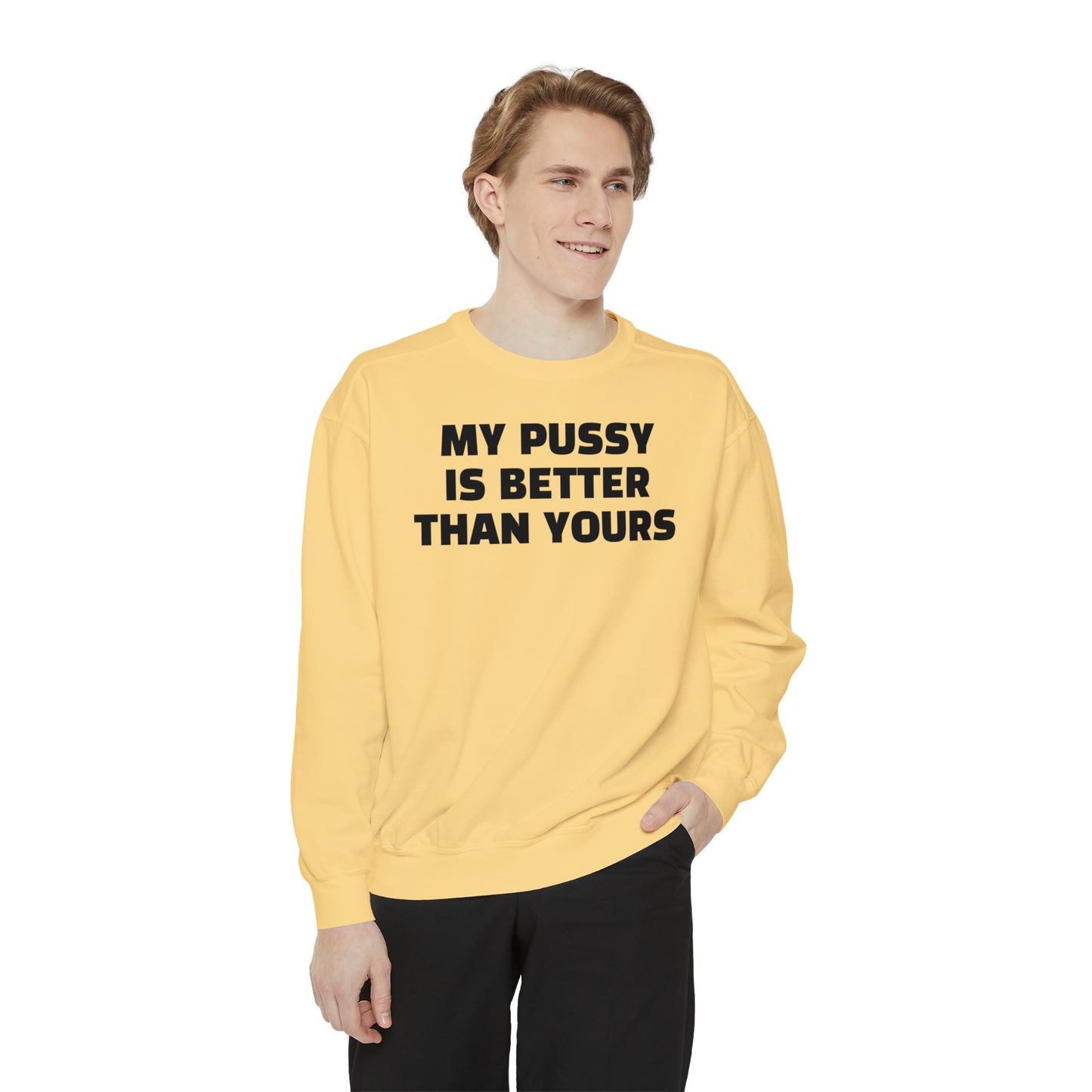 My Pussy is THE BESTEST! HELLO PEASANTS ™ Garment-Dyed Sweatshirt by @radakatz