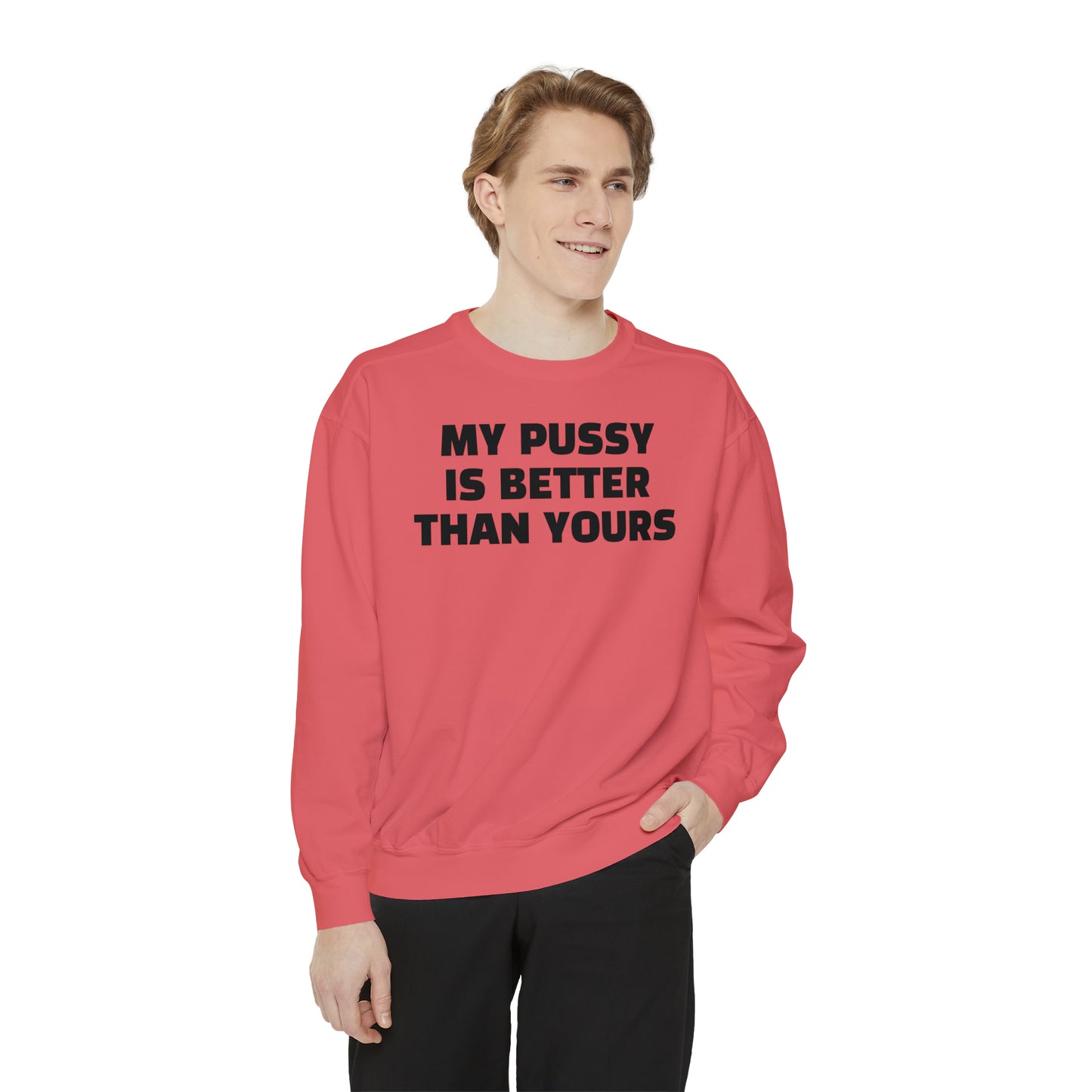 My Pussy is THE BESTEST! HELLO PEASANTS ™ Garment-Dyed Sweatshirt by @radakatz