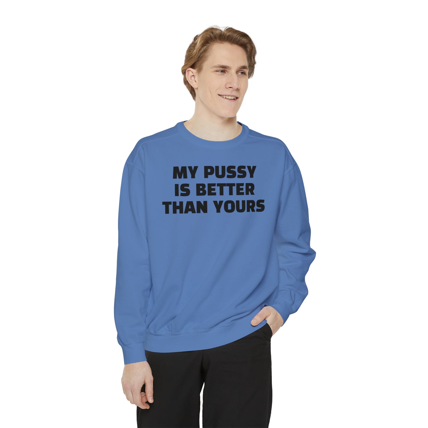 My Pussy is THE BESTEST! HELLO PEASANTS ™ Garment-Dyed Sweatshirt by @radakatz