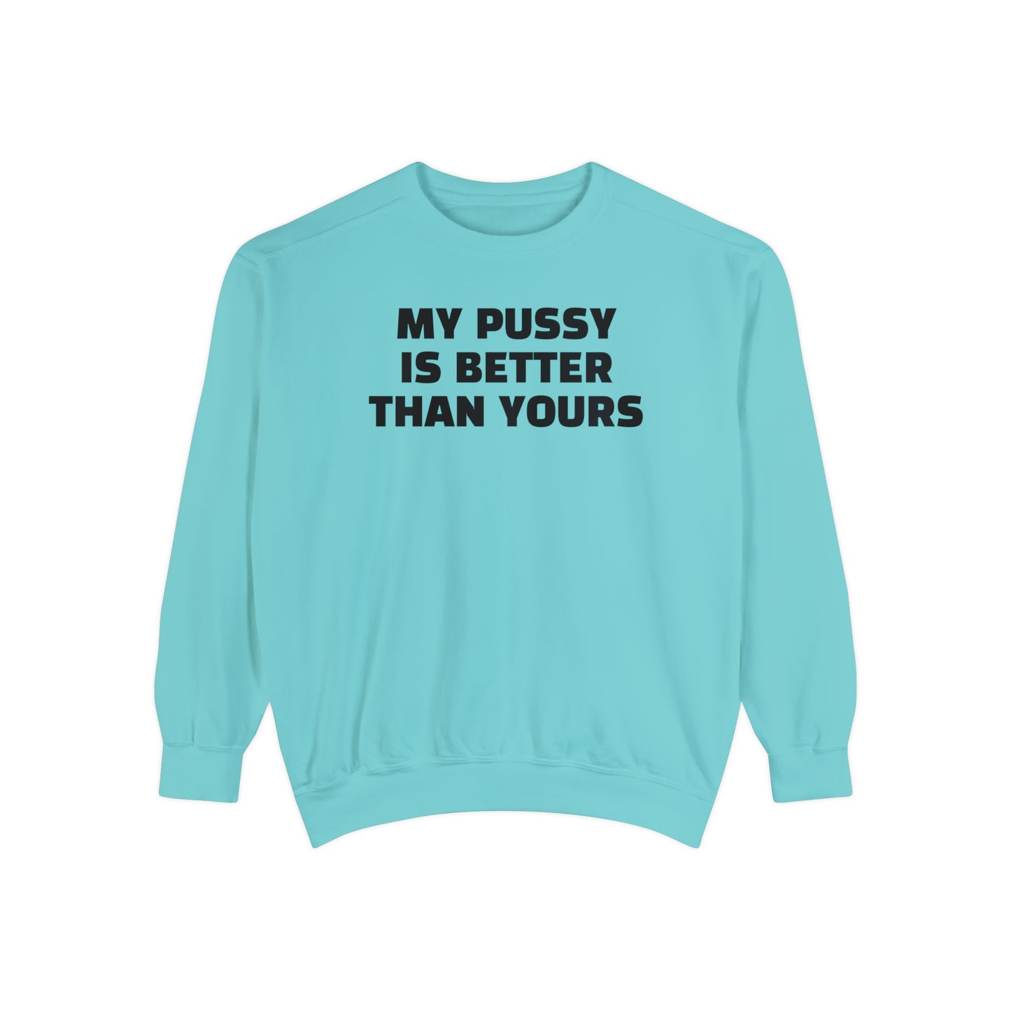 My Pussy is THE BESTEST! HELLO PEASANTS ™ Garment-Dyed Sweatshirt by @radakatz