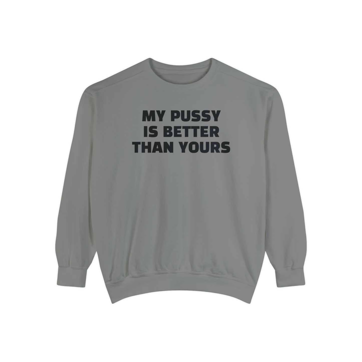 My Pussy is THE BESTEST! HELLO PEASANTS ™ Garment-Dyed Sweatshirt by @radakatz
