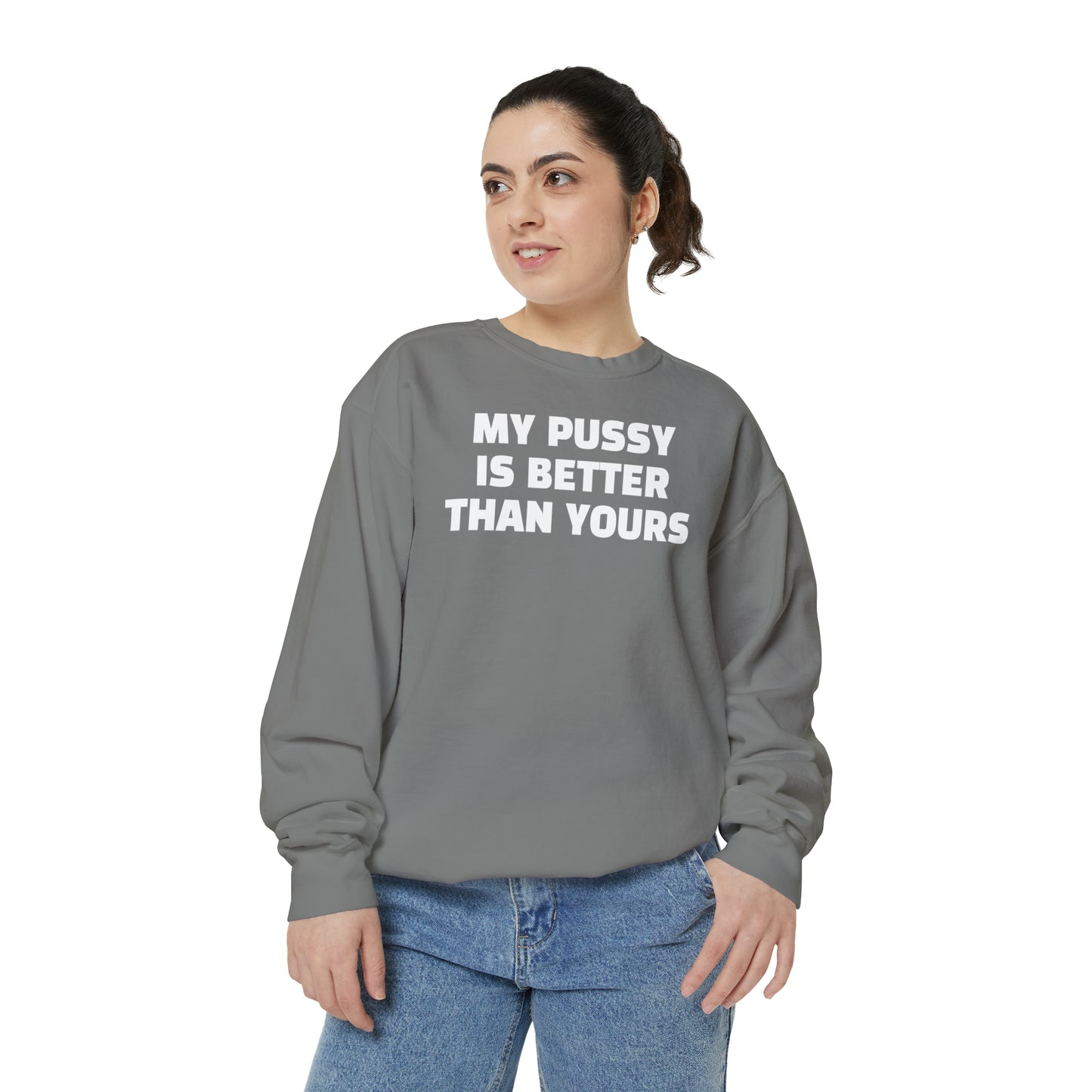 My Pussy is THE BESTEST! HELLO PEASANTS ™ Garment-Dyed Sweatshirt by @radakatz