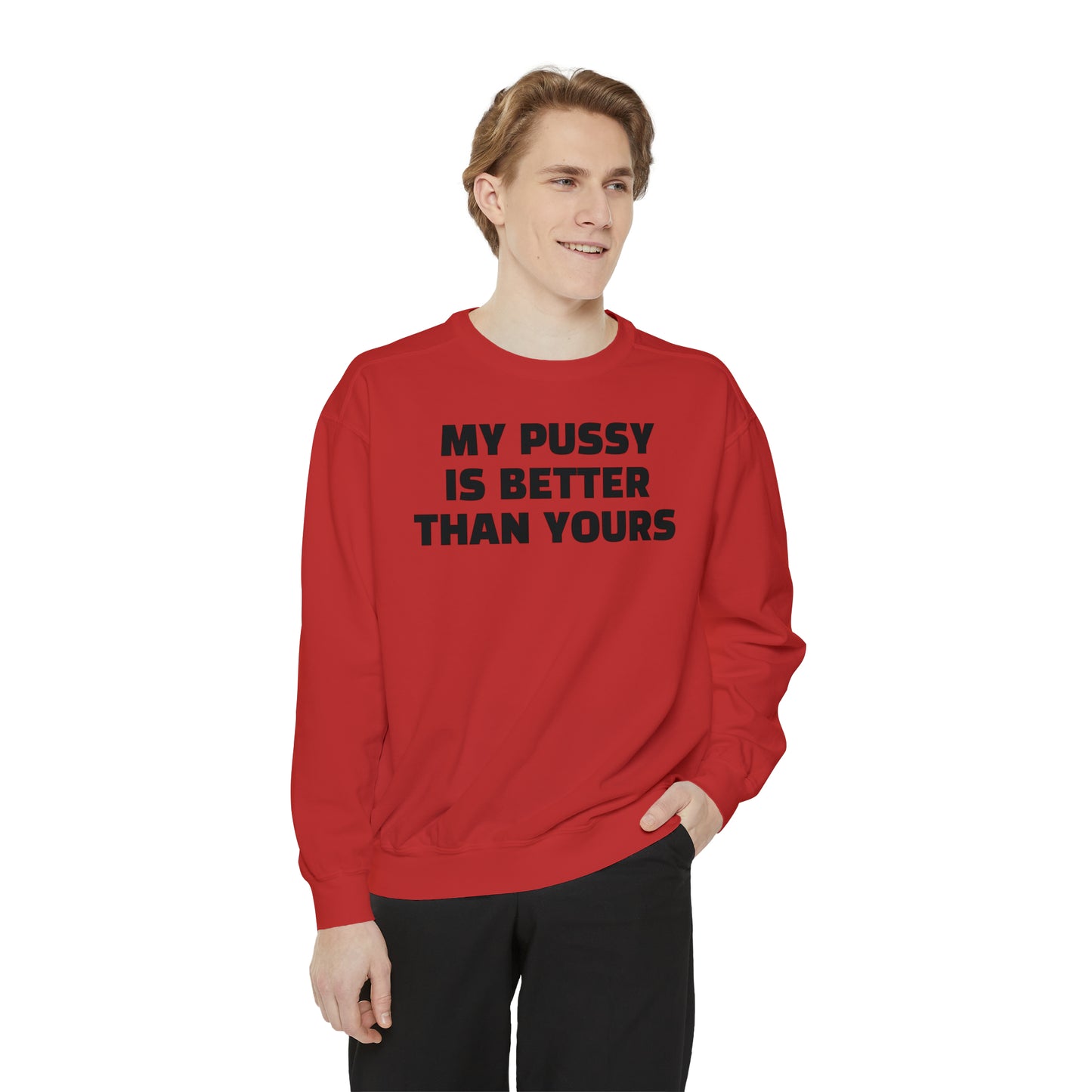 My Pussy is THE BESTEST! HELLO PEASANTS ™ Garment-Dyed Sweatshirt by @radakatz