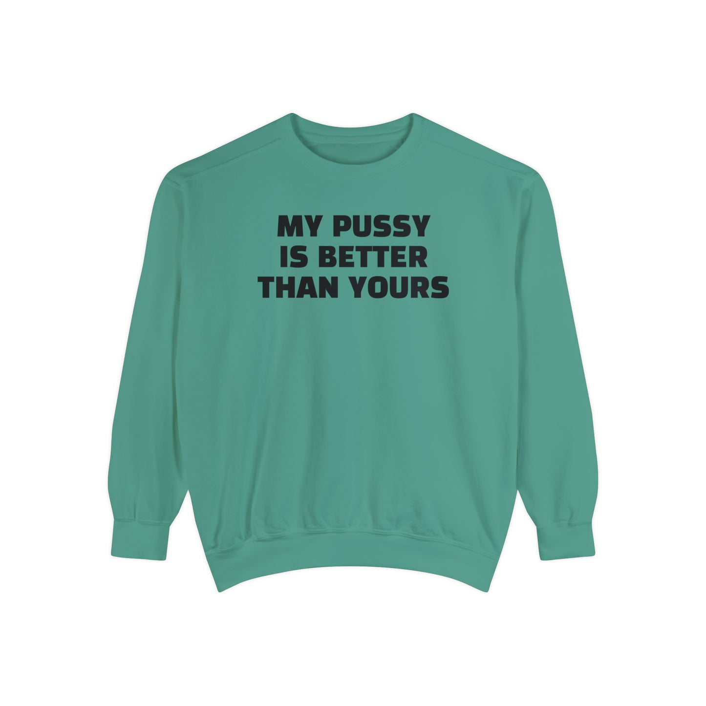 My Pussy is THE BESTEST! HELLO PEASANTS ™ Garment-Dyed Sweatshirt by @radakatz