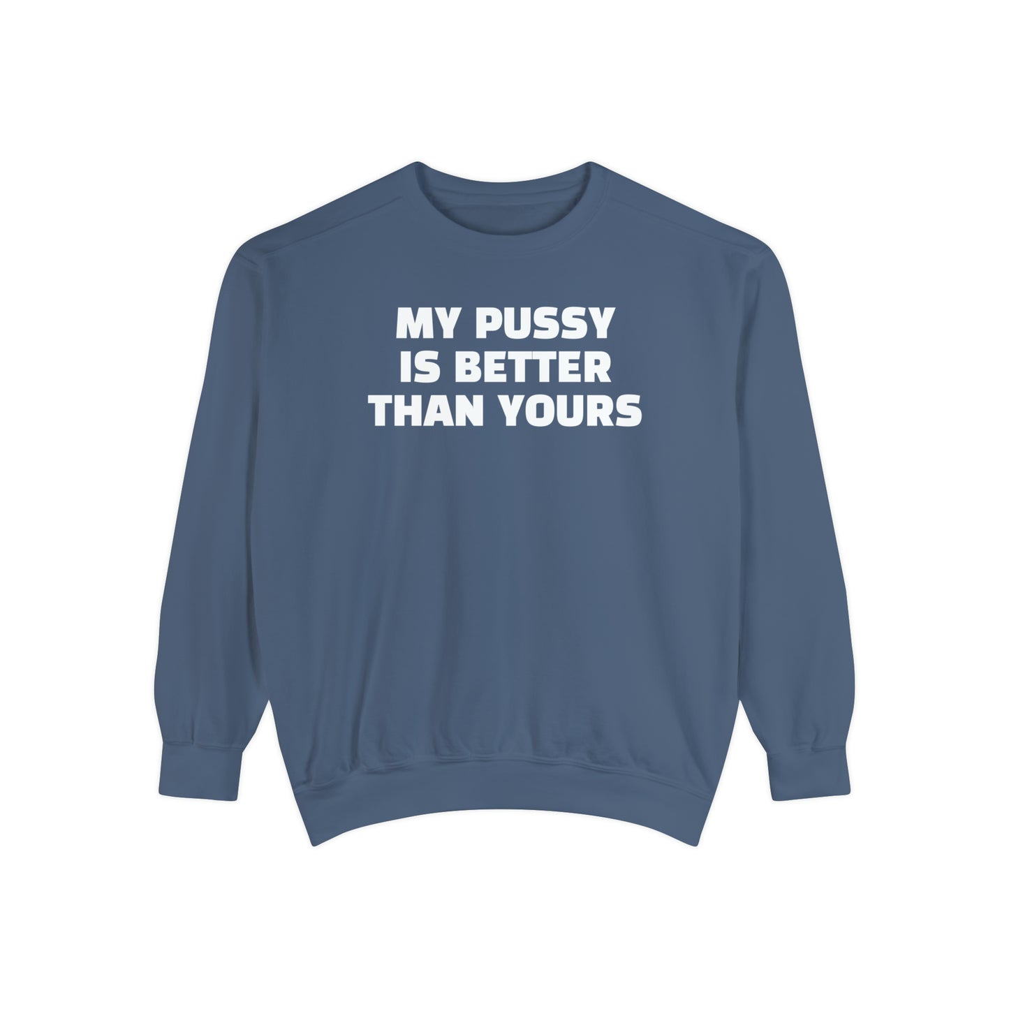 My Pussy is THE BESTEST! HELLO PEASANTS ™ Garment-Dyed Sweatshirt by @radakatz