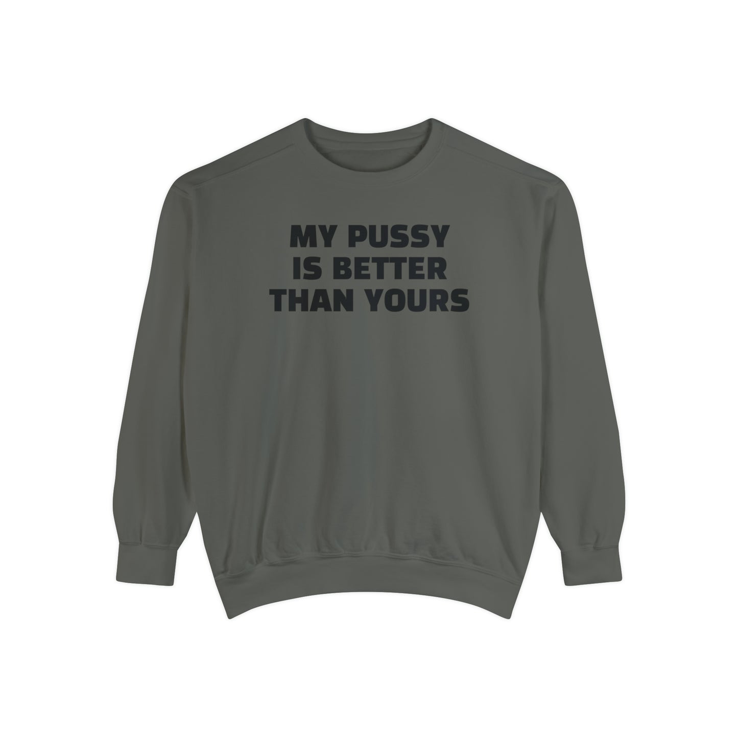 My Pussy is THE BESTEST! HELLO PEASANTS ™ Garment-Dyed Sweatshirt by @radakatz