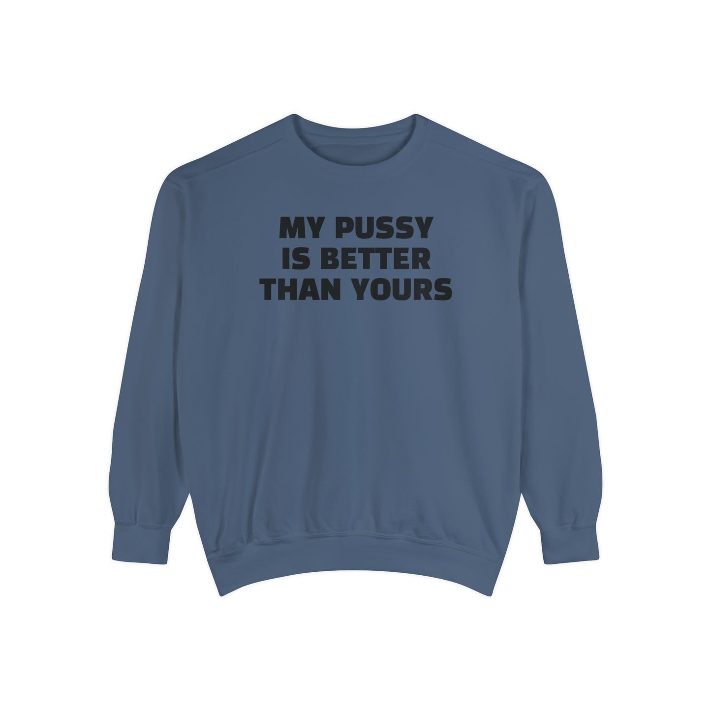 My Pussy is THE BESTEST! HELLO PEASANTS ™ Garment-Dyed Sweatshirt by @radakatz