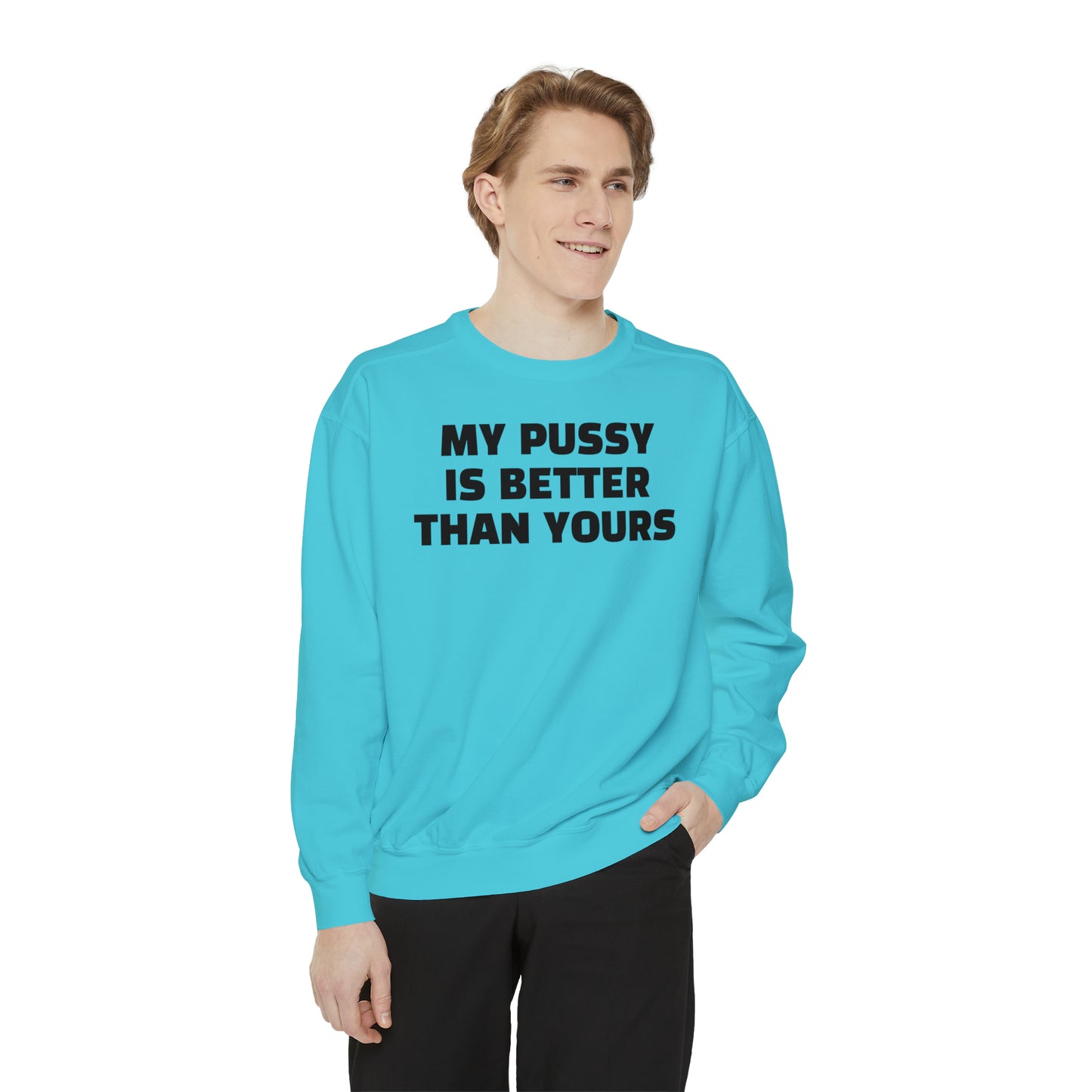 My Pussy is THE BESTEST! HELLO PEASANTS ™ Garment-Dyed Sweatshirt by @radakatz