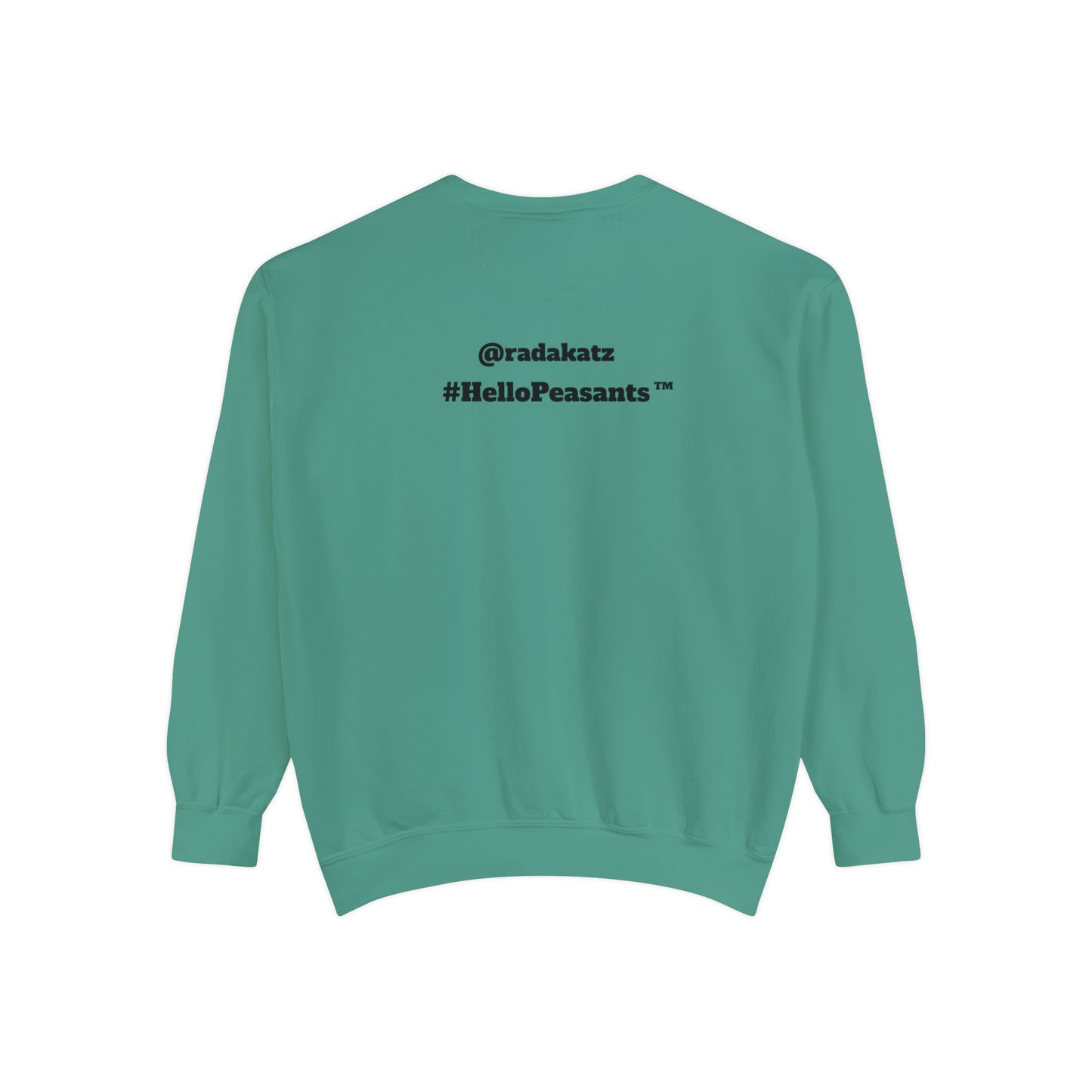 My Pussy is THE BESTEST! HELLO PEASANTS ™ Garment-Dyed Sweatshirt by @radakatz
