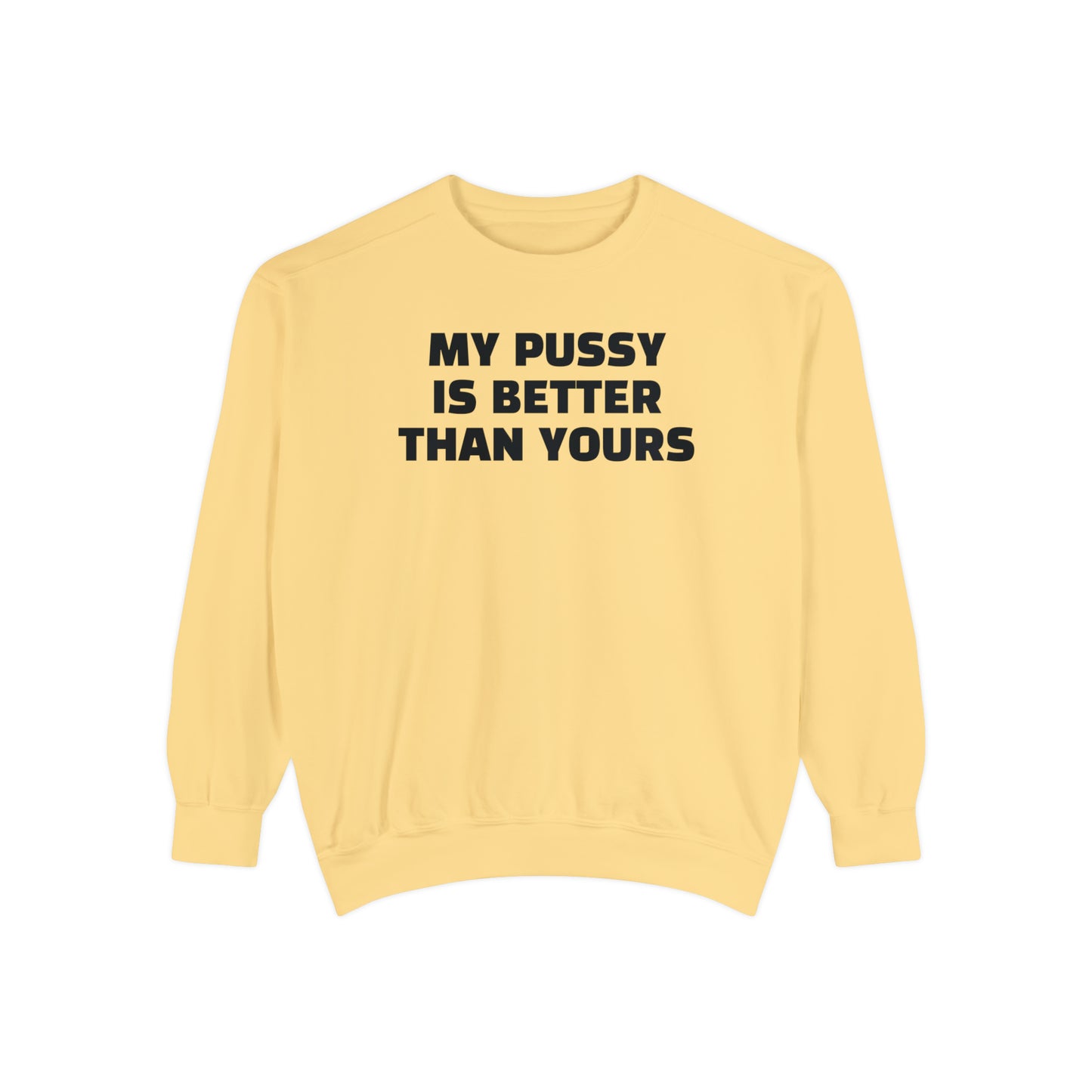 My Pussy is THE BESTEST! HELLO PEASANTS ™ Garment-Dyed Sweatshirt by @radakatz