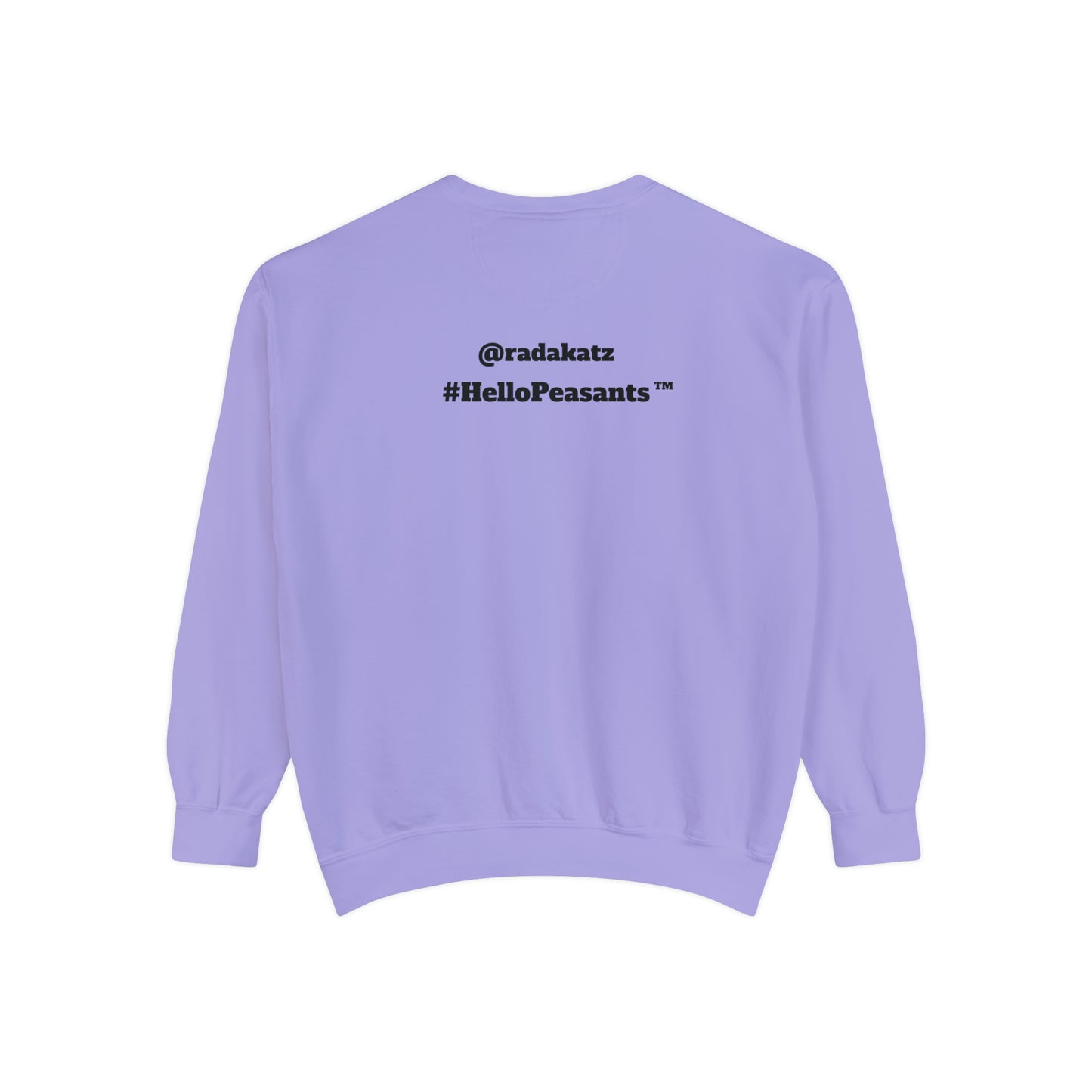 My Pussy is THE BESTEST! HELLO PEASANTS ™ Garment-Dyed Sweatshirt by @radakatz