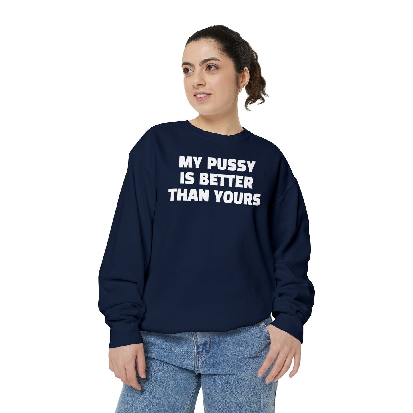 My Pussy is THE BESTEST! HELLO PEASANTS ™ Garment-Dyed Sweatshirt by @radakatz