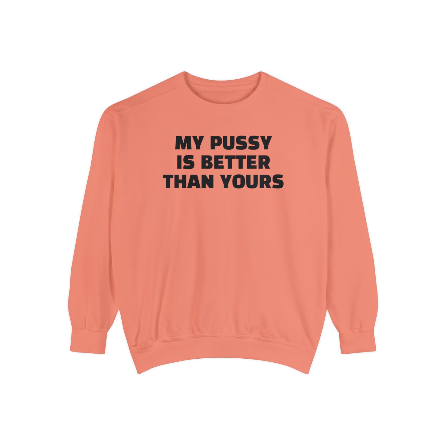 My Pussy is THE BESTEST! HELLO PEASANTS ™ Garment-Dyed Sweatshirt by @radakatz