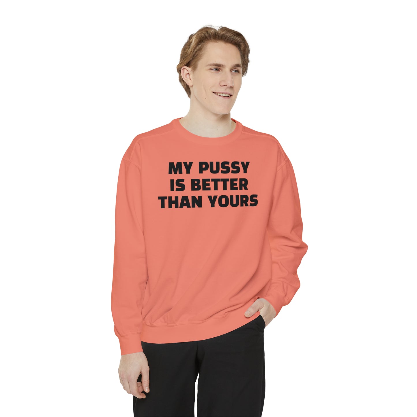My Pussy is THE BESTEST! HELLO PEASANTS ™ Garment-Dyed Sweatshirt by @radakatz