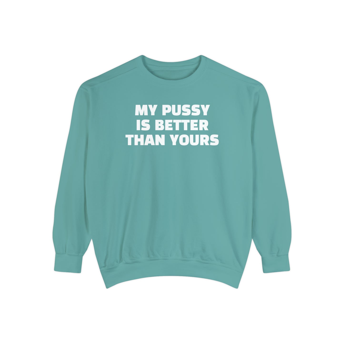 My Pussy is THE BESTEST! HELLO PEASANTS ™ Garment-Dyed Sweatshirt by @radakatz