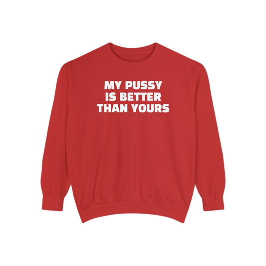 My Pussy is THE BESTEST! HELLO PEASANTS ™ Garment-Dyed Sweatshirt by @radakatz