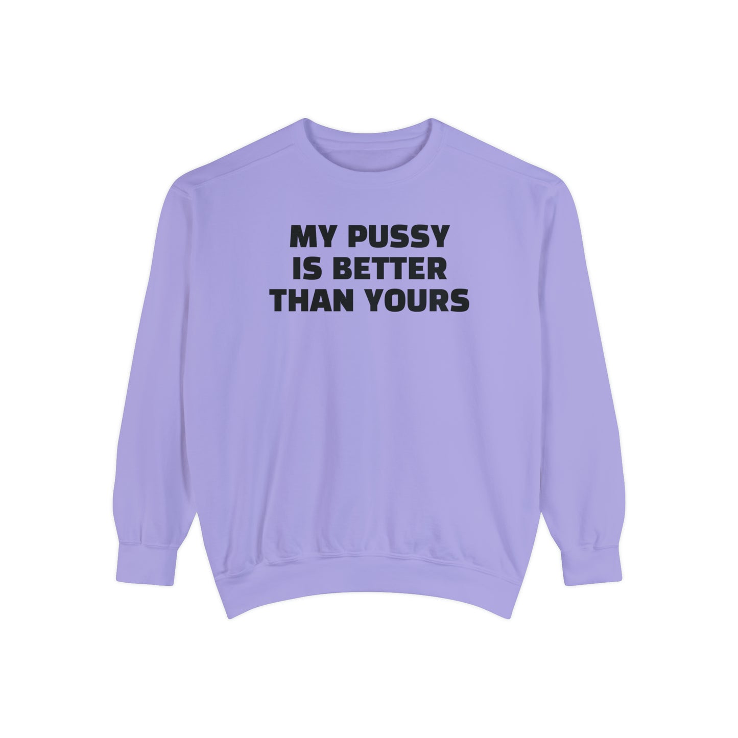 My Pussy is THE BESTEST! HELLO PEASANTS ™ Garment-Dyed Sweatshirt by @radakatz