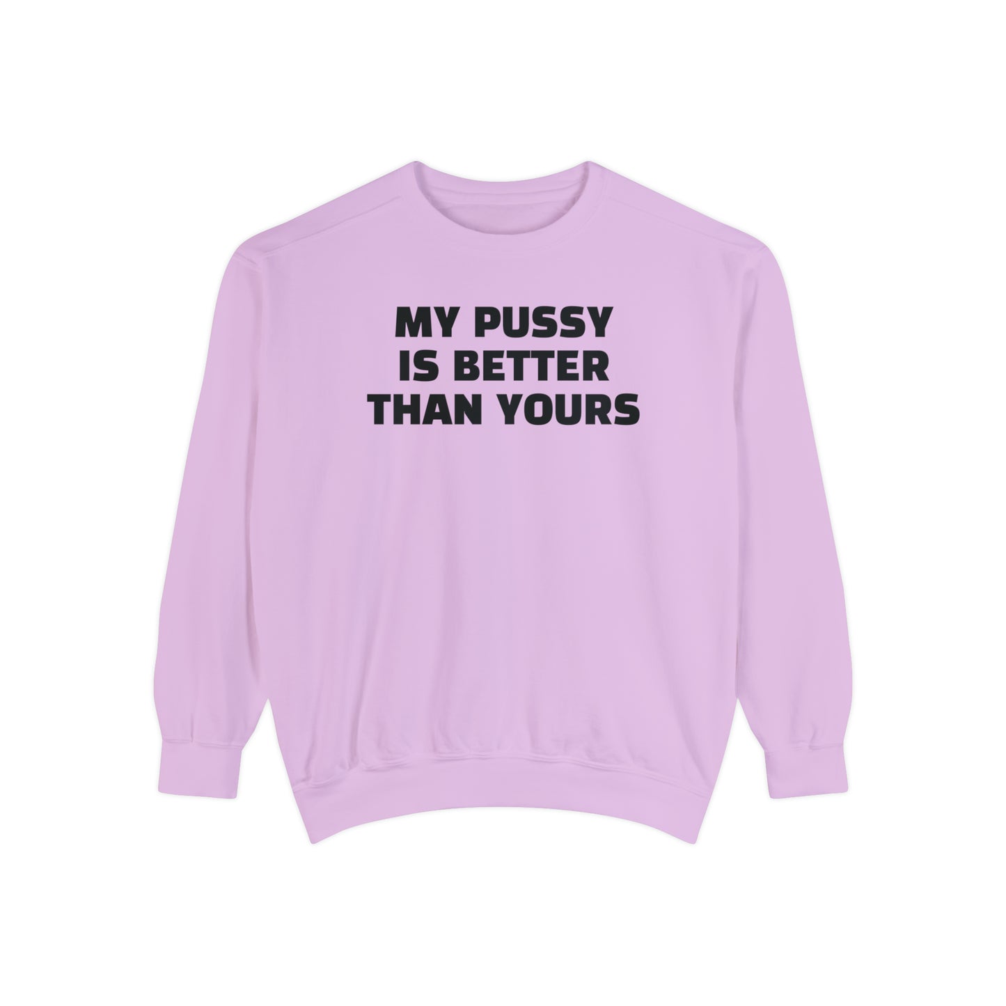 My Pussy is THE BESTEST! HELLO PEASANTS ™ Garment-Dyed Sweatshirt by @radakatz