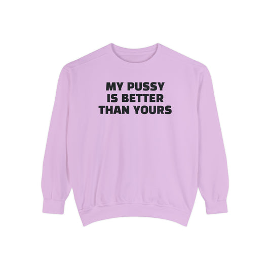 My Pussy is THE BESTEST! HELLO PEASANTS ™ Garment-Dyed Sweatshirt by @radakatz