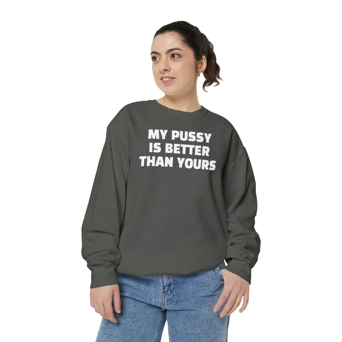 My Pussy is THE BESTEST! HELLO PEASANTS ™ Garment-Dyed Sweatshirt by @radakatz