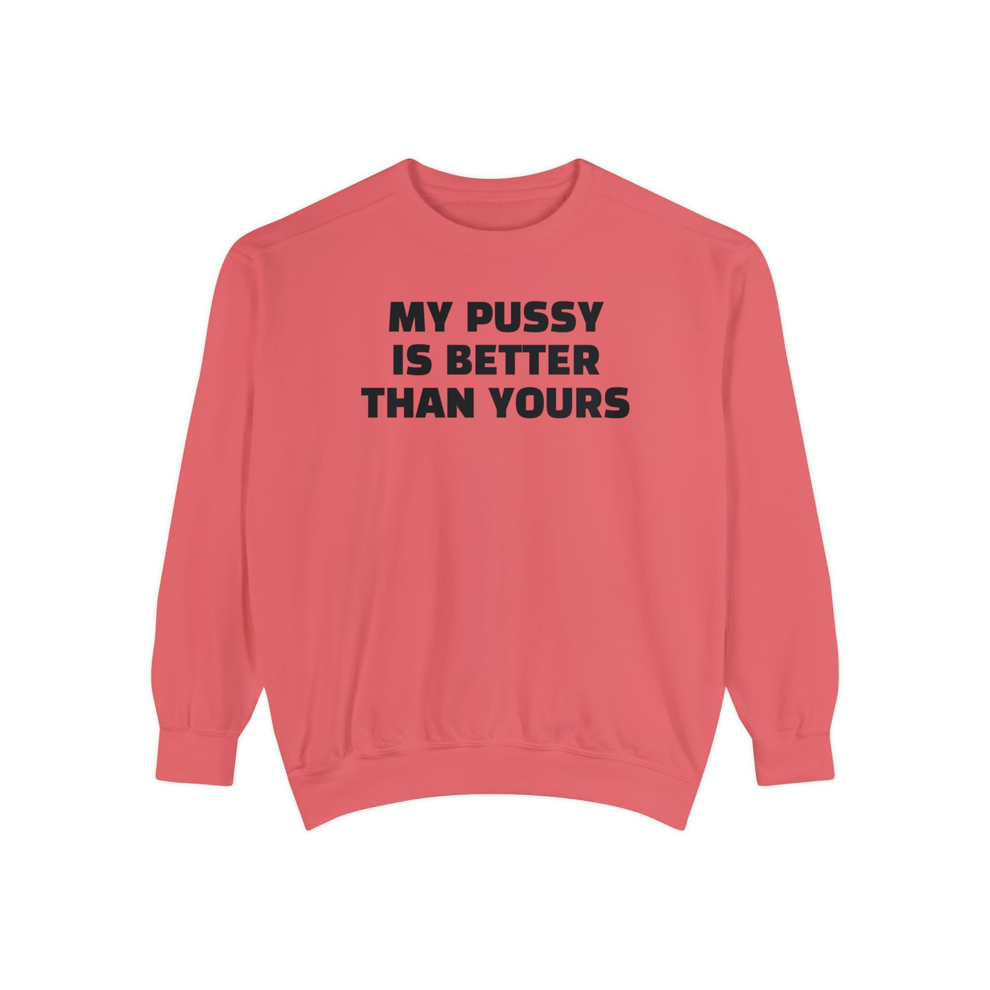 My Pussy is THE BESTEST! HELLO PEASANTS ™ Garment-Dyed Sweatshirt by @radakatz