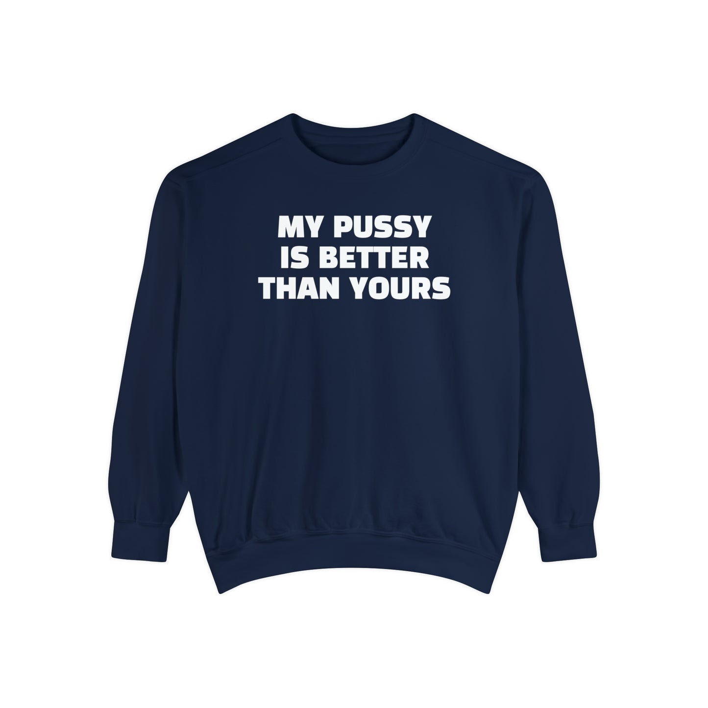 My Pussy is THE BESTEST! HELLO PEASANTS ™ Garment-Dyed Sweatshirt by @radakatz