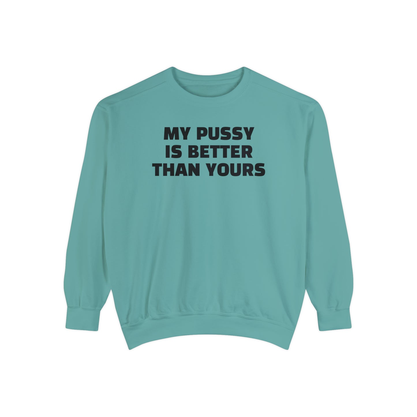 My Pussy is THE BESTEST! HELLO PEASANTS ™ Garment-Dyed Sweatshirt by @radakatz