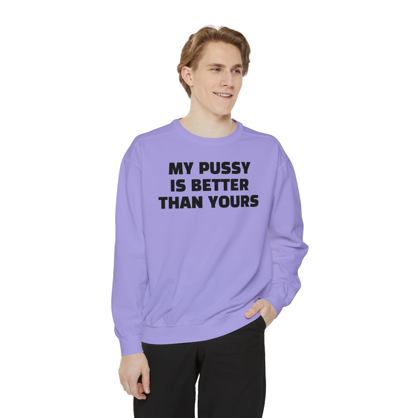 My Pussy is THE BESTEST! HELLO PEASANTS ™ Garment-Dyed Sweatshirt by @radakatz