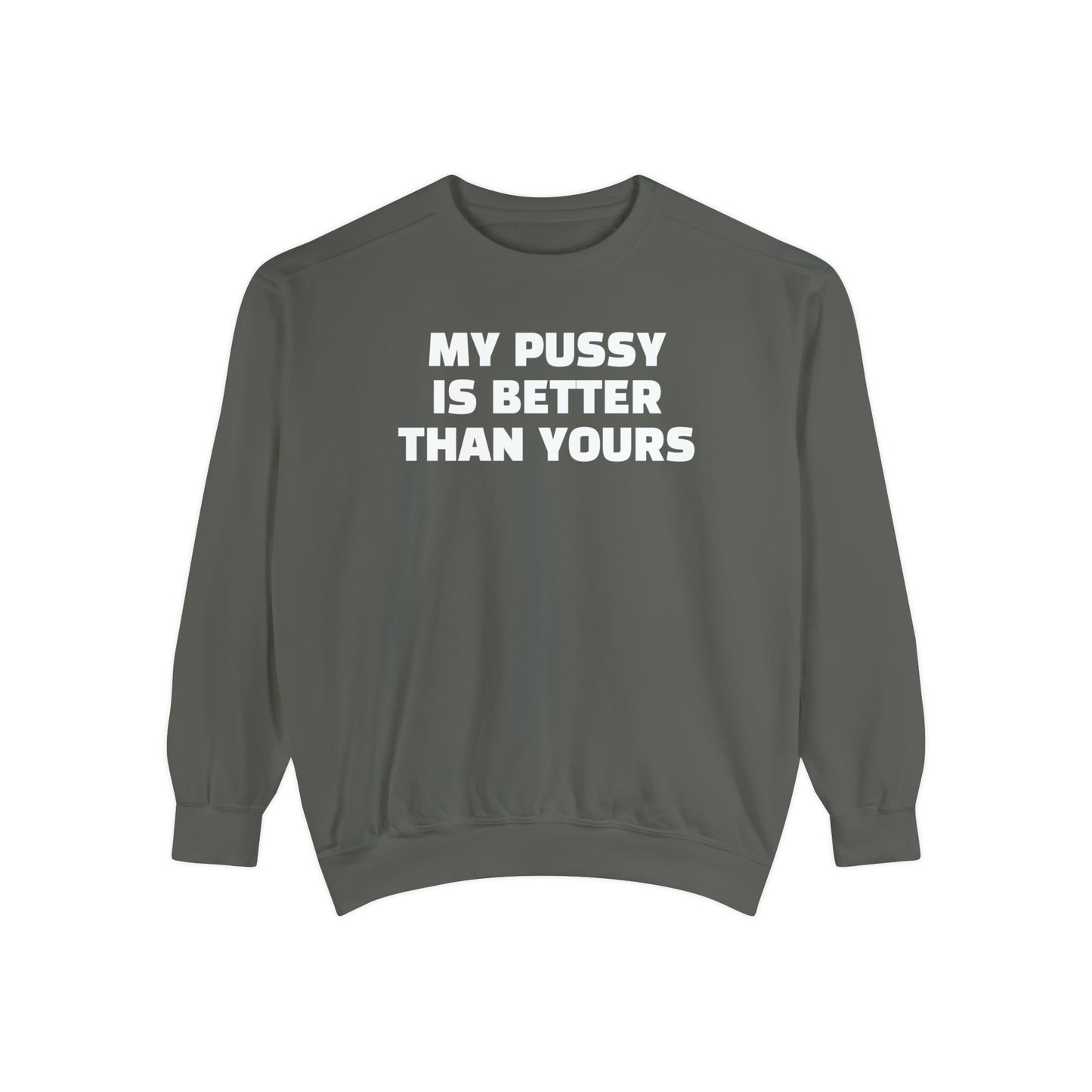 My Pussy is THE BESTEST! HELLO PEASANTS ™ Garment-Dyed Sweatshirt by @radakatz