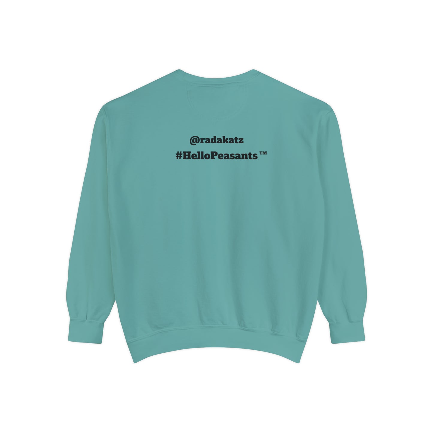 My Pussy is THE BESTEST! HELLO PEASANTS ™ Garment-Dyed Sweatshirt by @radakatz