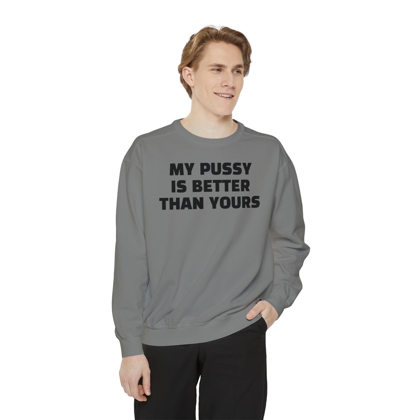 My Pussy is THE BESTEST! HELLO PEASANTS ™ Garment-Dyed Sweatshirt by @radakatz