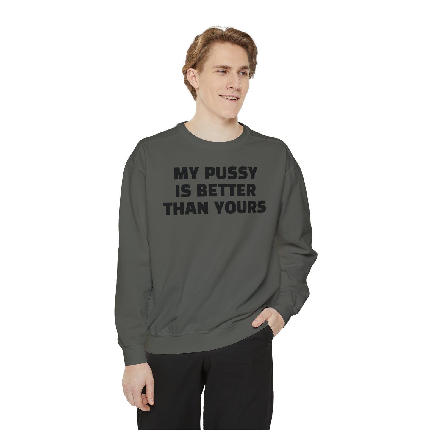 My Pussy is THE BESTEST! HELLO PEASANTS ™ Garment-Dyed Sweatshirt by @radakatz