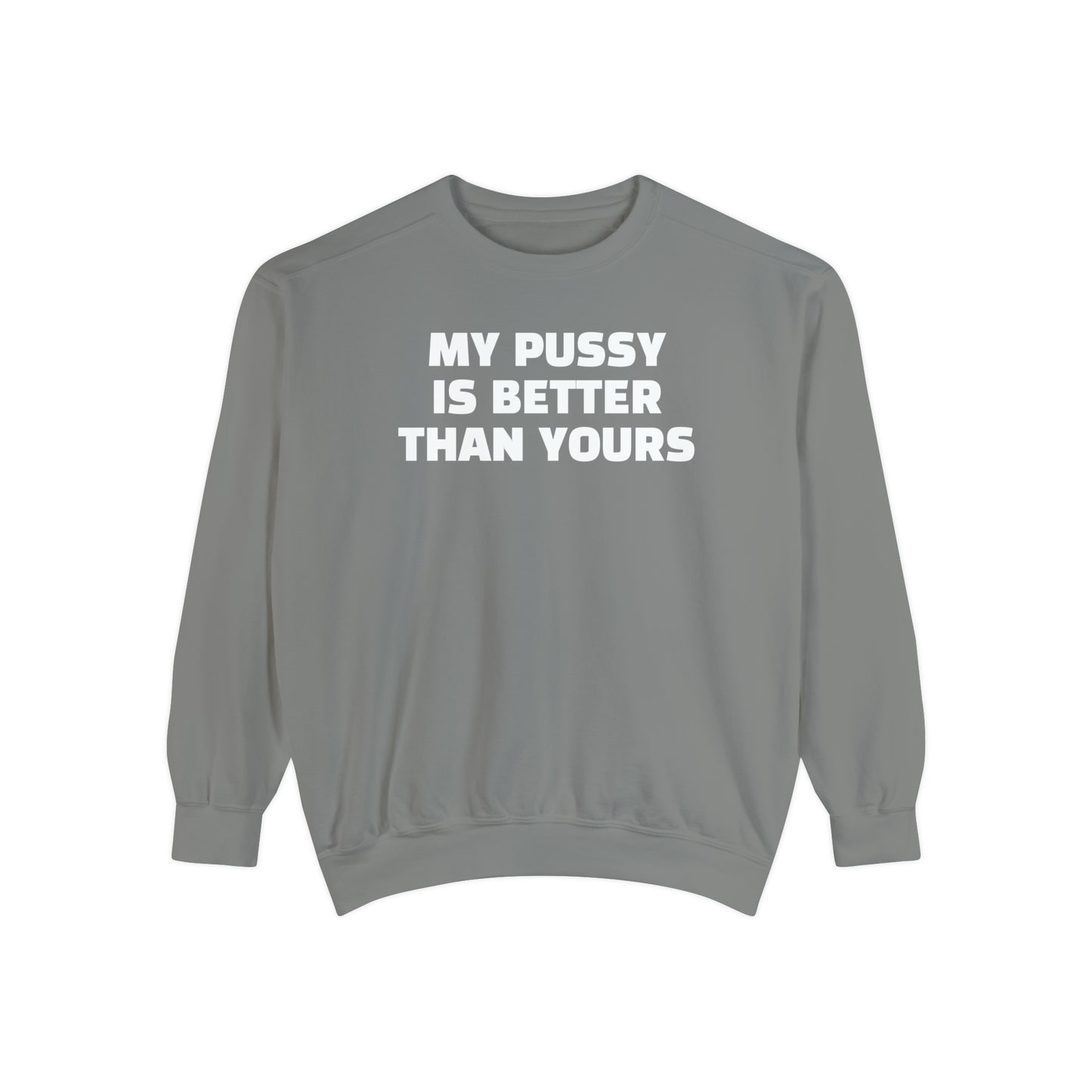 My Pussy is THE BESTEST! HELLO PEASANTS ™ Garment-Dyed Sweatshirt by @radakatz