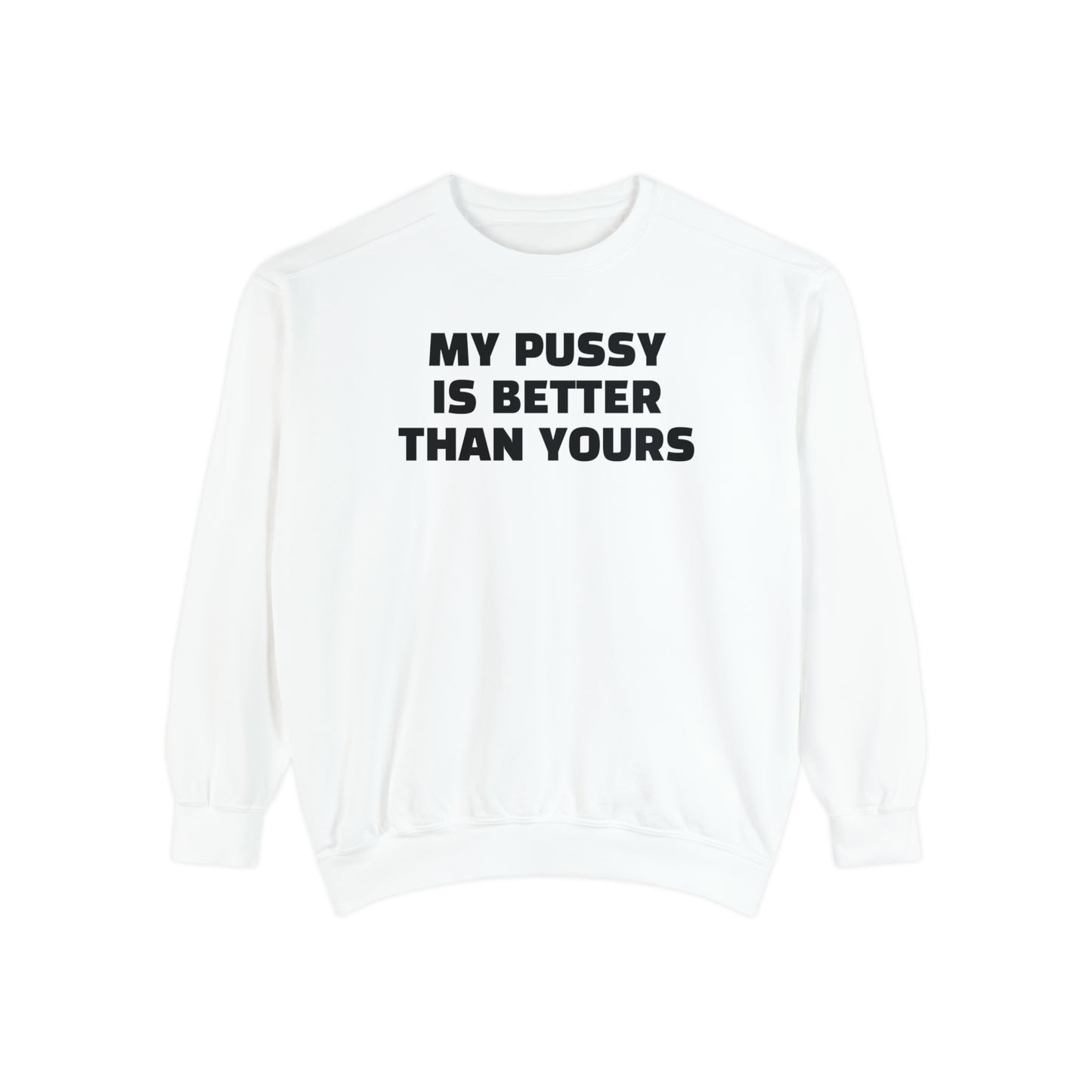 My Pussy is THE BESTEST! HELLO PEASANTS ™ Garment-Dyed Sweatshirt by @radakatz