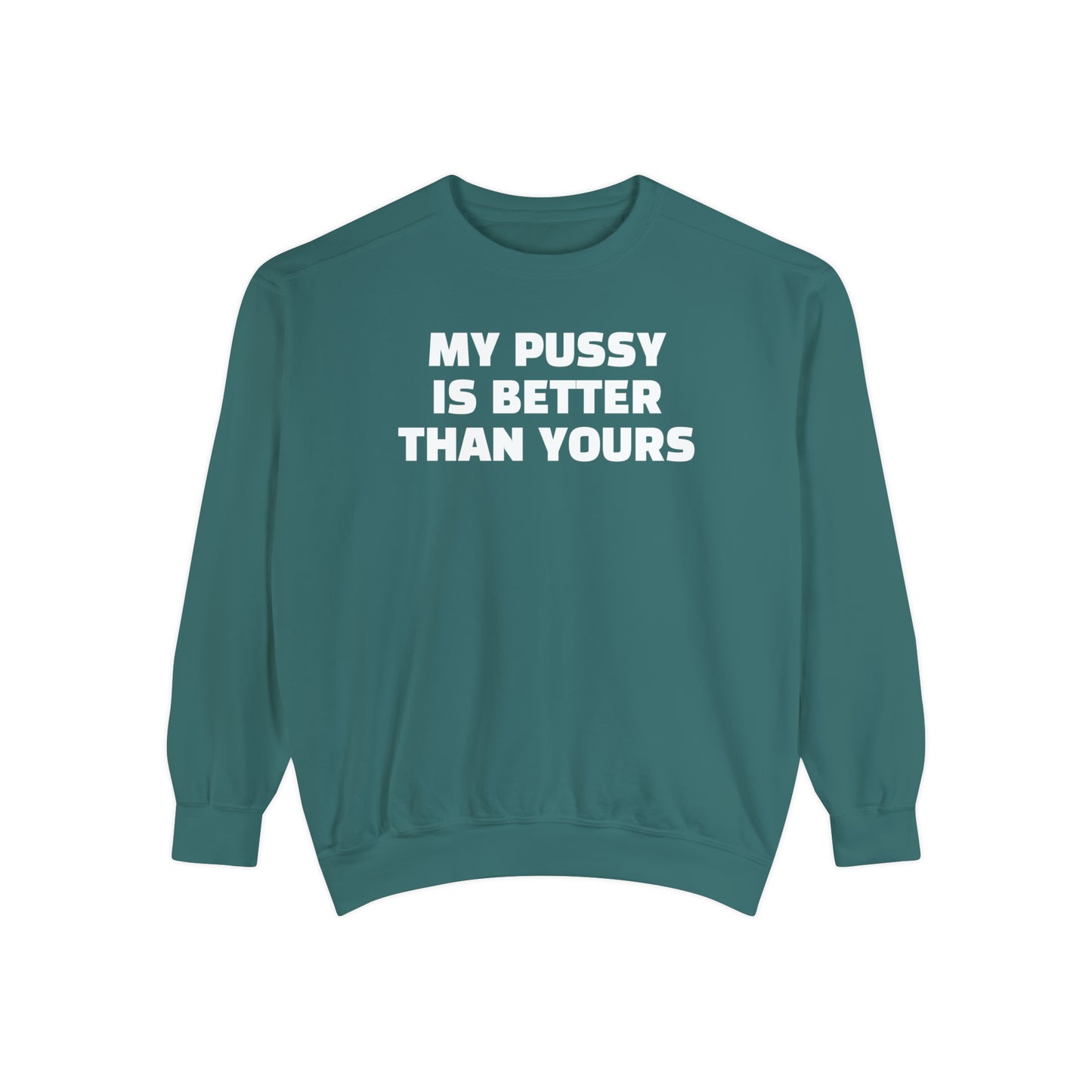 My Pussy is THE BESTEST! HELLO PEASANTS ™ Garment-Dyed Sweatshirt by @radakatz