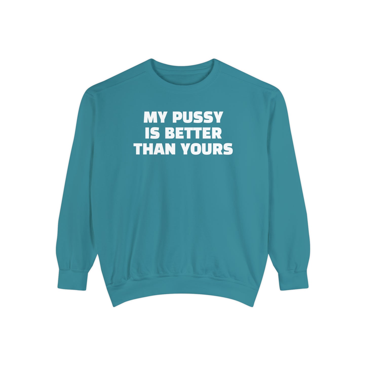 My Pussy is THE BESTEST! HELLO PEASANTS ™ Garment-Dyed Sweatshirt by @radakatz